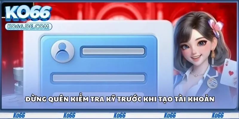 Đăng Ký KO66 - Thực Hiện Dễ Dàng, Chơi Game Thả Ga 3 Đừng quên kiểm tra kỹ trước khi tạo tài khoản