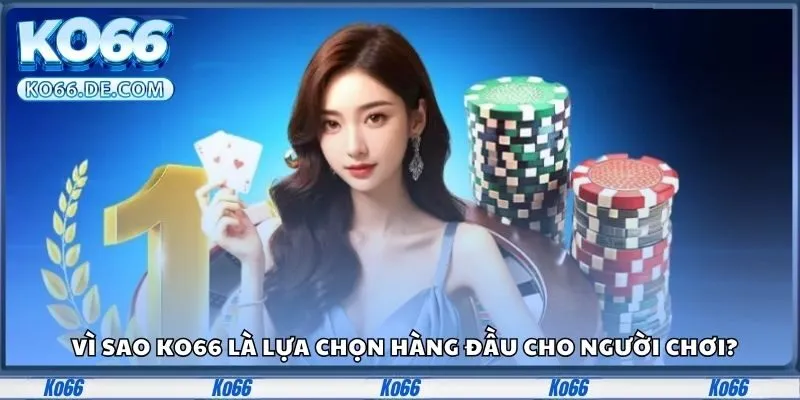 Đăng Nhập Ko66 Nhận Ngay Ưu Đãi Siêu To Độc Quyền Mỗi Ngày 3 Vì sao Ko66 là lựa chọn hàng đầu cho người chơi?