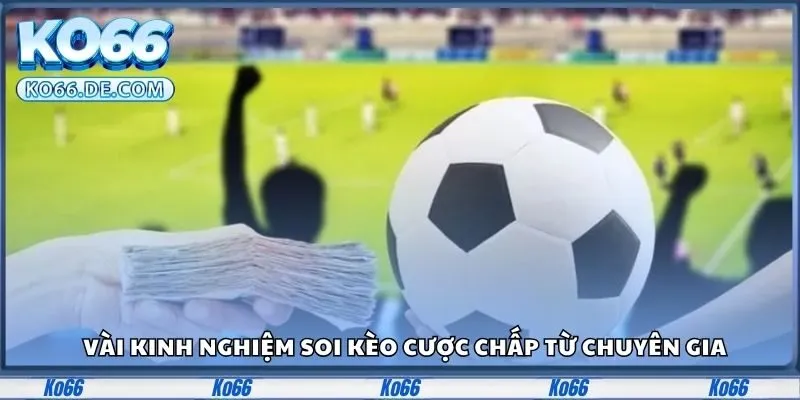 Kèo Chấp Là Gì? Ko66 Giúp Bạn Hiểu Chuẩn Từng Loại Kèo 4 Vài kinh nghiệm soi kèo cược chấp từ chuyên gia