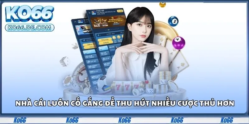 Nhà cái luôn cố gắng để thu hút nhiều cược thủ hơn