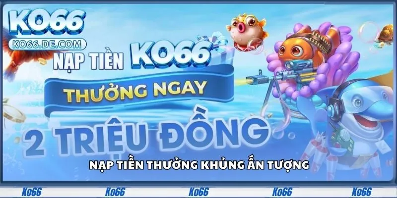 Nạp tiền thưởng khủng ấn tượng