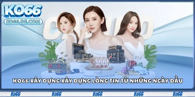 Ko66 xây dựng xây dựng lòng tin từ những ngày đầu